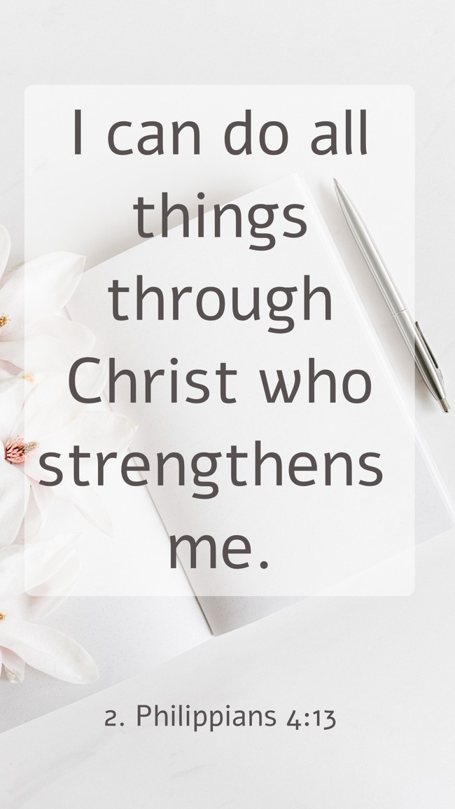  I can do all things through Christ who strengthens me.   - 2. Philippians 4:13 