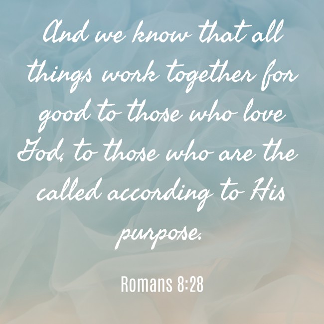 And we know that all things work together for good to those who love God, to those who are the called according to His purpose. - Romans 8:28