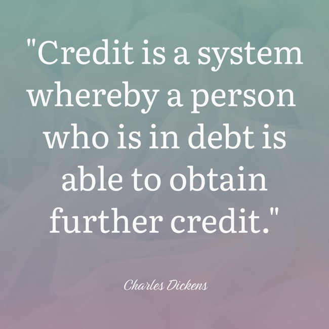 Credit is a system whereby a person who is in debt is able to obtain further credit. - Charles Dickens