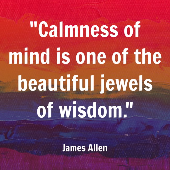 Calmness of mind is one of the beautiful jewels of wisdom. - James Allen