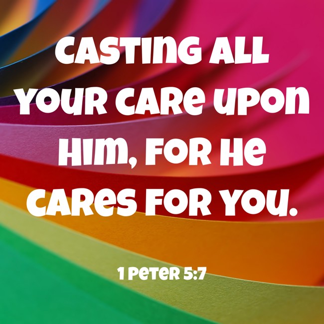 Casting all your care upon Him, for He cares for you. - 1 Peter 5:7