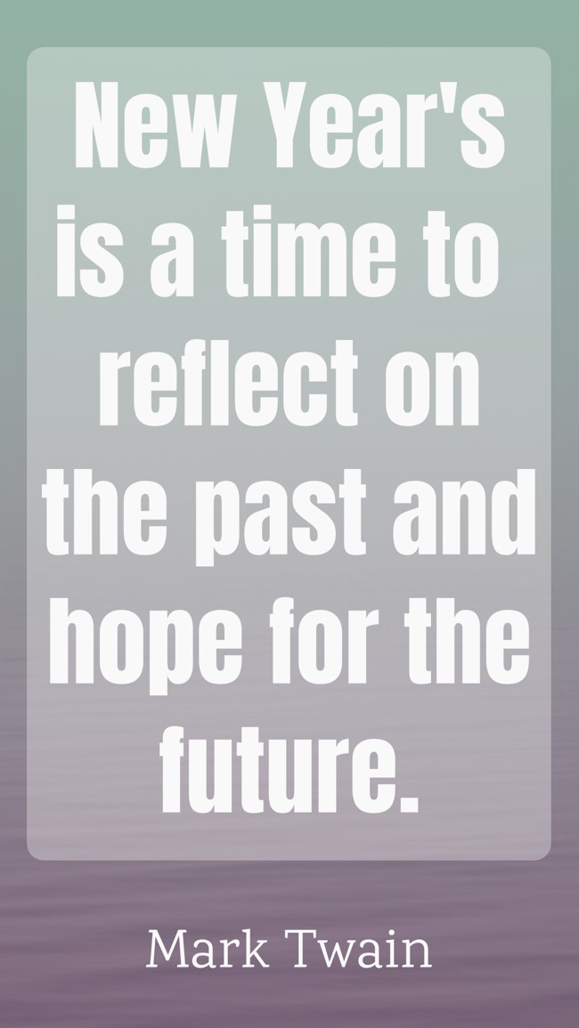 New Year's is a time to reflect on the past and hope for the future. - Mark Twain