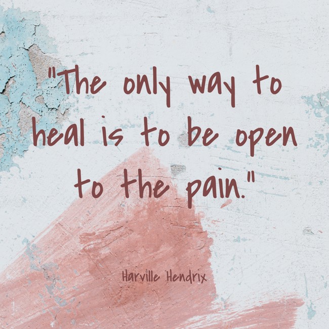 The only way to heal is to be open to the pain. - Harville Hendrix