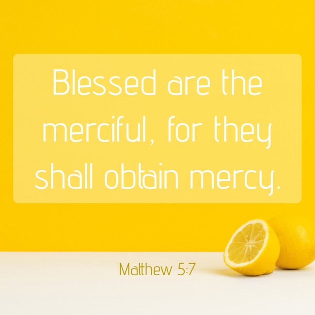 Blessed are the merciful, for they shall obtain mercy. - Matthew 5:7