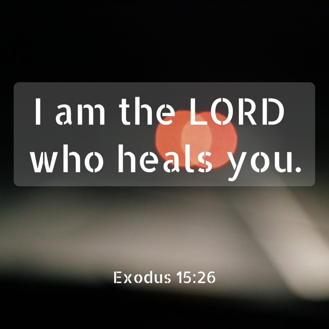 I am the LORD who heals you. - Exodus 15:26