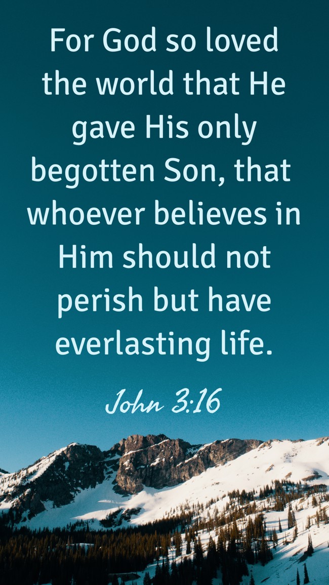 For God so loved the world that He gave His only begotten Son, that whoever believes in Him should not perish but have everlasting life. - John 3:16