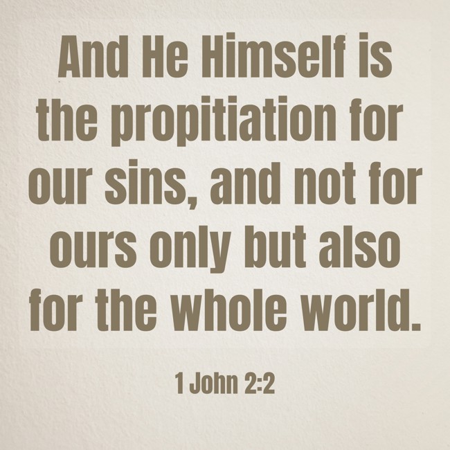 And He Himself is the propitiation for our sins, and not for ours only but also for the whole world. - 1 John 2:2