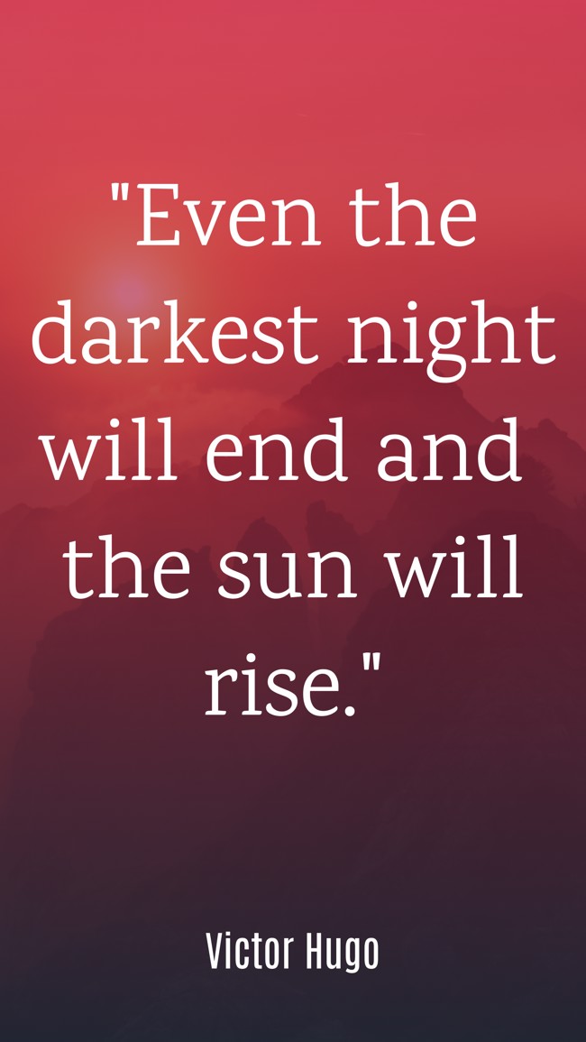 Even the darkest night will end and the sun will rise. - Victor Hugo