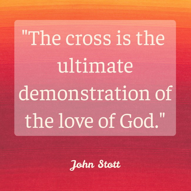 The cross is the ultimate demonstration of the love of God. - John Stott