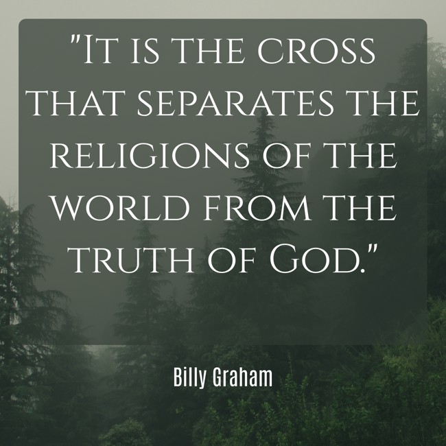 It is the cross that separates the religions of the world from the truth of God. - Billy Graham