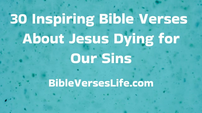30 Inspiring Bible Verses About Jesus Dying for Our Sins
