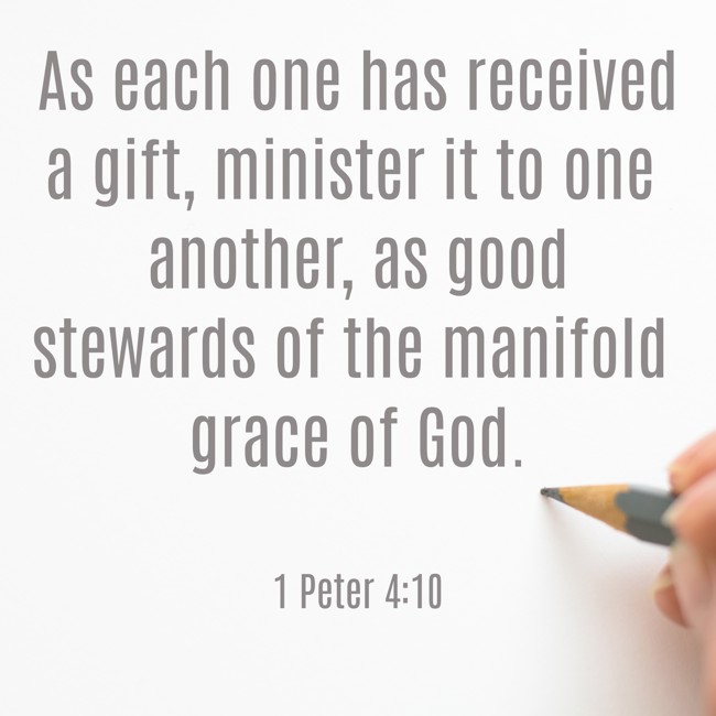 As each one has received a gift, minister it to one another, as good stewards of the manifold grace of God. - 1 Peter 4:10