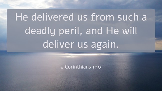  He delivered us from such a deadly peril, and He will deliver us again.   - 2 Corinthians 1:10 