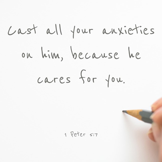Cast all your anxieties on him, because he cares for you. - 1 Peter 5:7