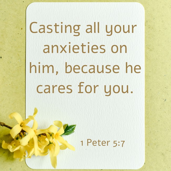 Casting all your anxieties on him, because he cares for you. - 1 Peter 5:7