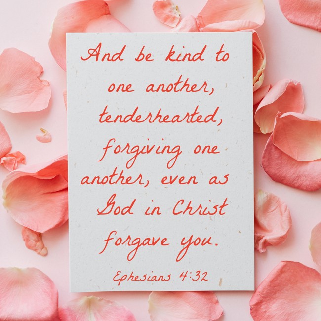 And be kind to one another, tenderhearted, forgiving one another, even as God in Christ forgave you. - Ephesians 4:32