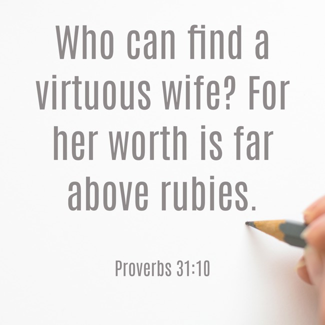 Who can find a virtuous wife? For her worth is far above rubies. - Proverbs 31:10