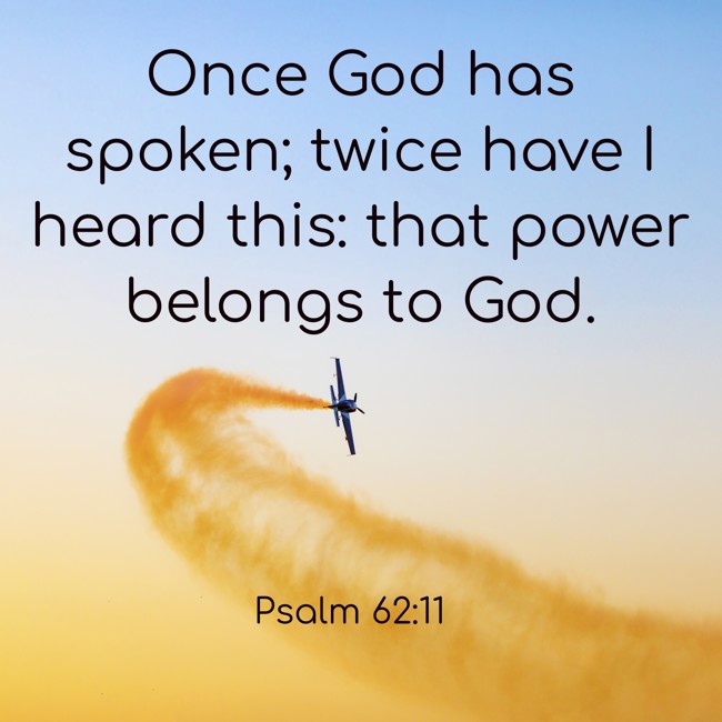 Once God has spoken; twice have I heard this: that power belongs to God. - Psalm 62:11