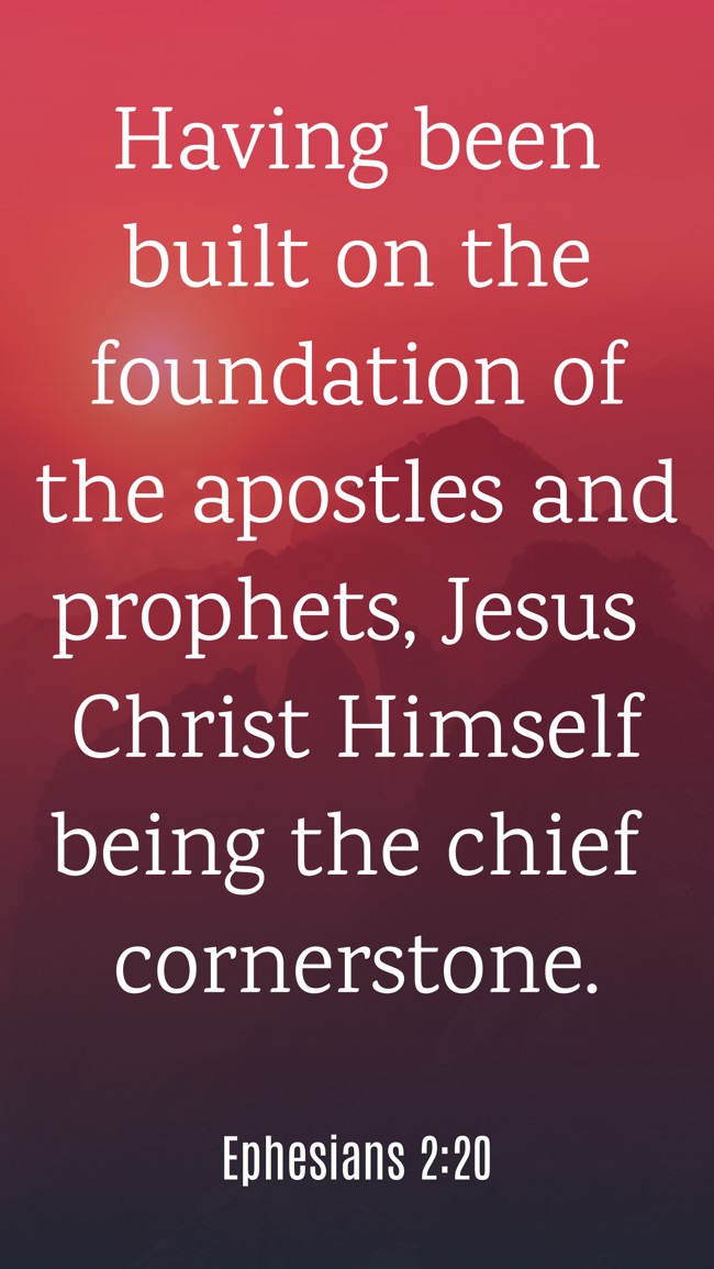 Having been built on the foundation of the apostles and prophets, Jesus Christ Himself being the chief cornerstone. - Ephesians 2:20