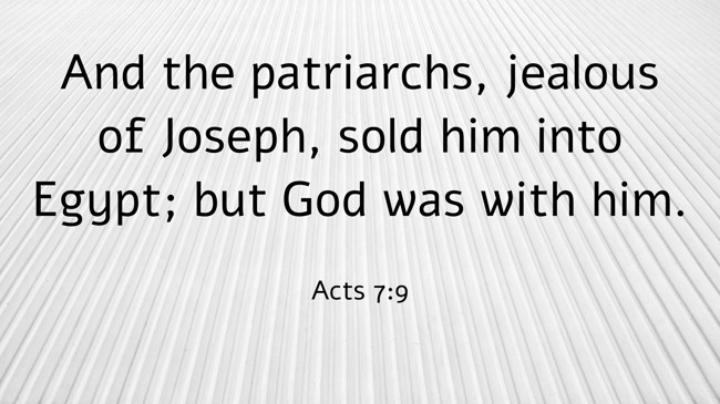 And the patriarchs, jealous of Joseph, sold him into Egypt; but God was with him. - Acts 7:9