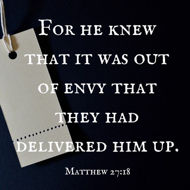 For he knew that it was out of envy that they had delivered him up. - Matthew 27:18