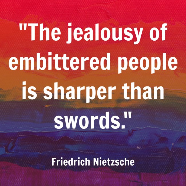 The jealousy of embittered people is sharper than swords. - Friedrich Nietzsche