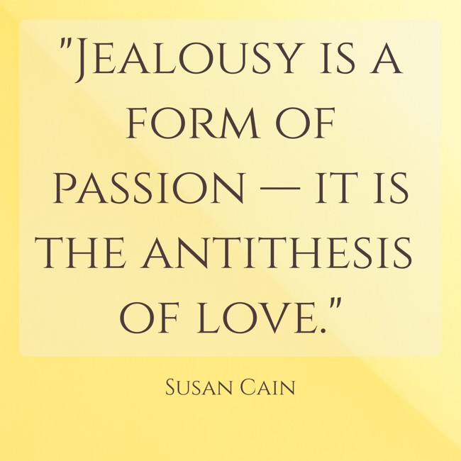 Jealousy is a form of passion — it is the antithesis of love. - Susan Cain