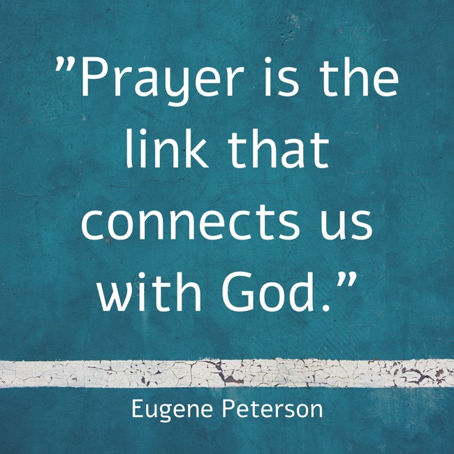 Prayer is the link that connects us with God. - Eugene Peterson
