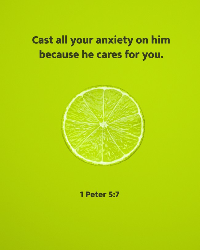 Cast all your anxiety on him because he cares for you. - 1 Peter 5:7