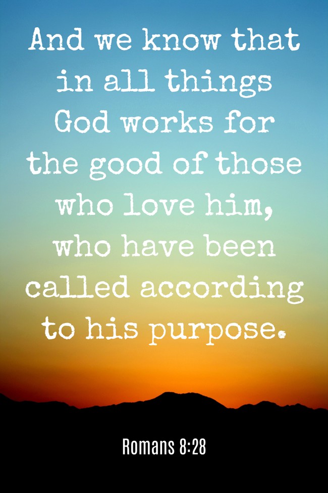 And we know that in all things God works for the good of those who love him, who have been called according to his purpose. - Romans 8:28