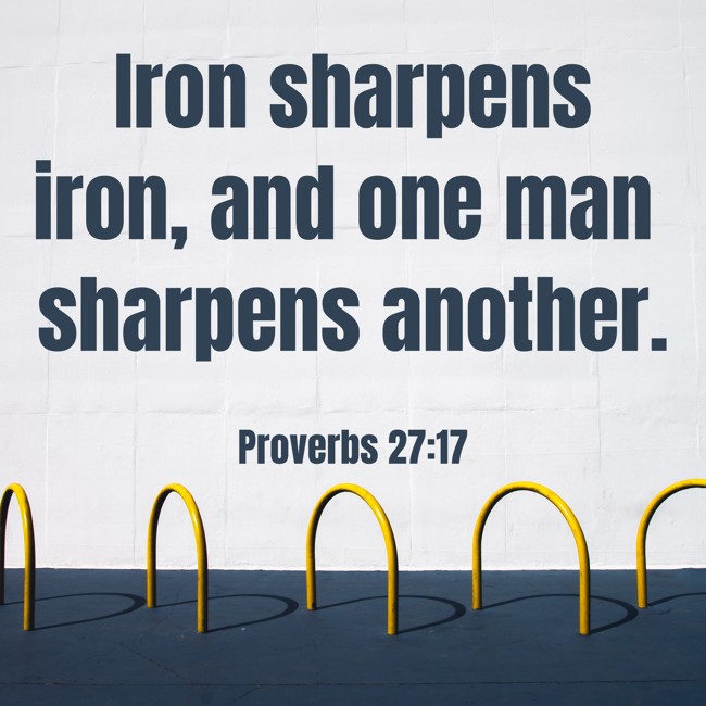 Iron sharpens iron, and one man sharpens another. - Proverbs 27:17