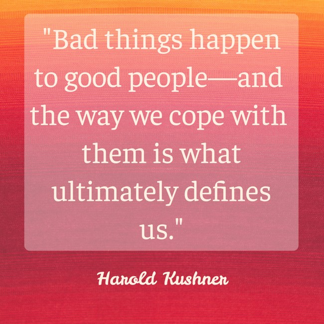 Bad things happen to good people—and the way we cope with them is what ultimately defines us. - Harold Kushner