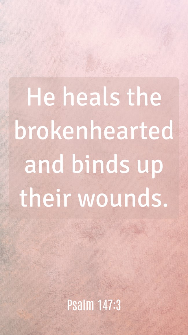  He heals the brokenhearted and binds up their wounds.   - Psalm 147:3 