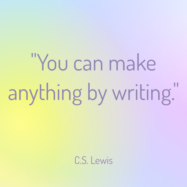 You can make anything by writing. - C.S. Lewis