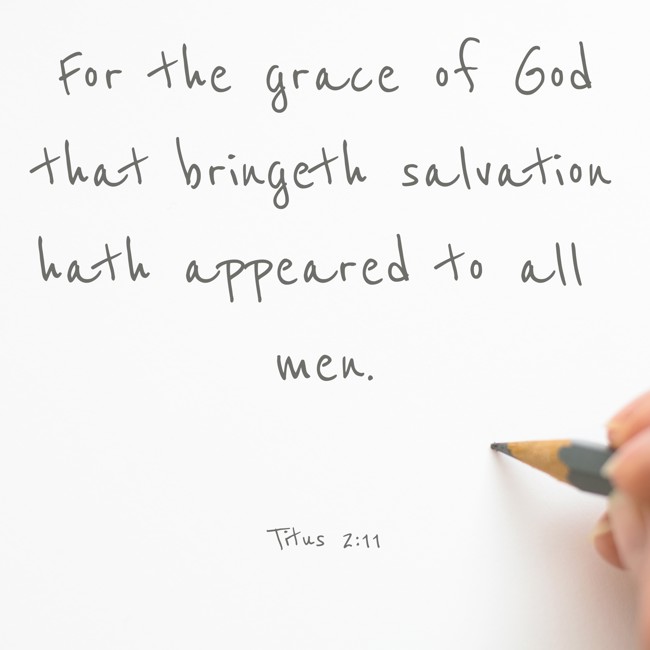 For the grace of God that bringeth salvation hath appeared to all men. - Titus 2:11