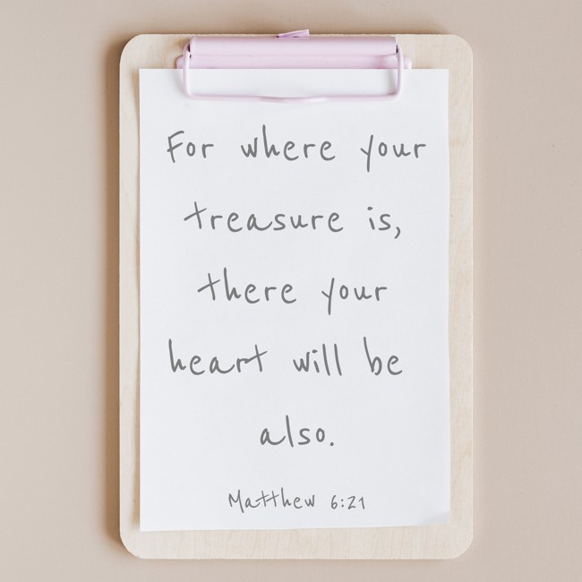  For where your treasure is, there your heart will be also.   - Matthew 6:21 