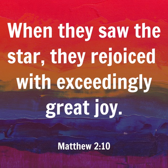 When they saw the star, they rejoiced with exceedingly great joy. - Matthew 2:10