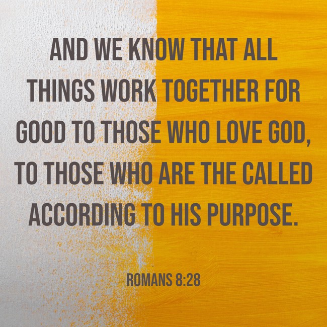 And we know that all things work together for good to those who love God, to those who are the called according to His purpose. - Romans 8:28