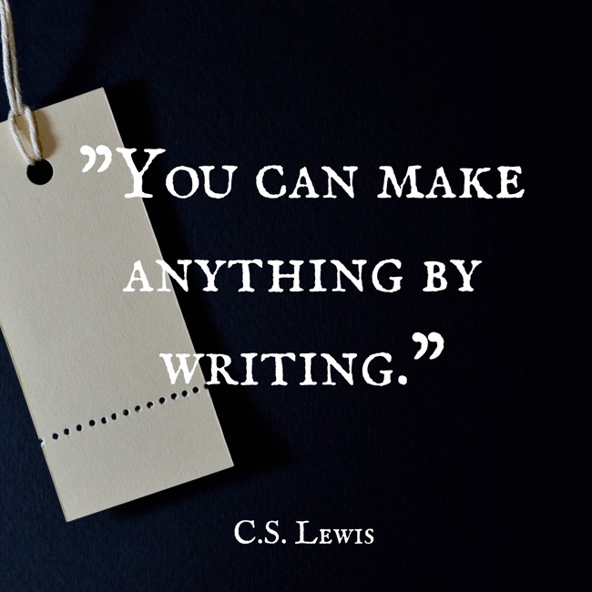You can make anything by writing. - C.S. Lewis