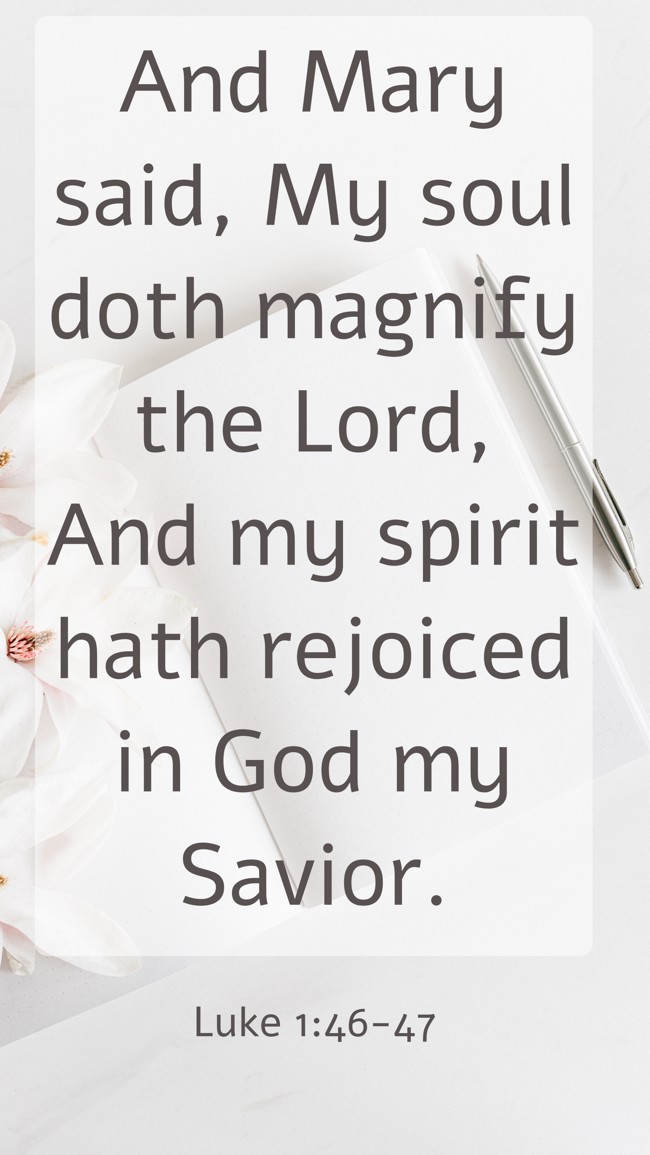 And Mary said, My soul doth magnify the Lord, And my spirit hath rejoiced in God my Savior. - Luke 1:46-47