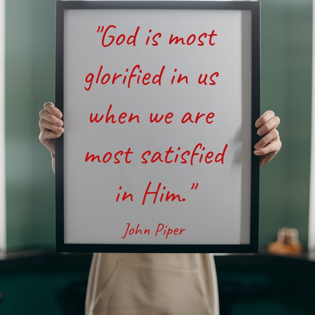 God is most glorified in us when we are most satisfied in Him. - John Piper