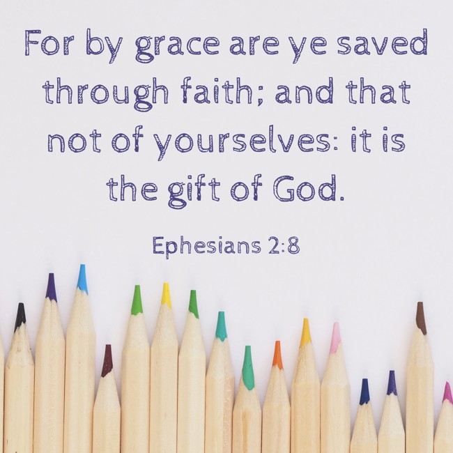 For by grace are ye saved through faith; and that not of yourselves: it is the gift of God. - Ephesians 2:8