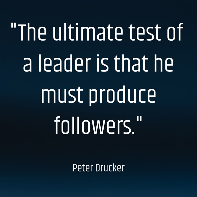 The ultimate test of a leader is that he must produce followers. - Peter Drucker