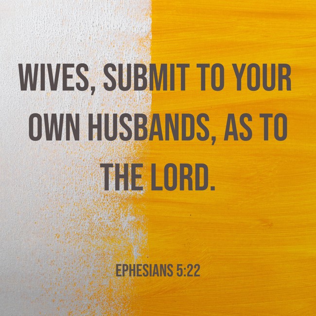 Wives, submit to your own husbands, as to the Lord. - Ephesians 5:22