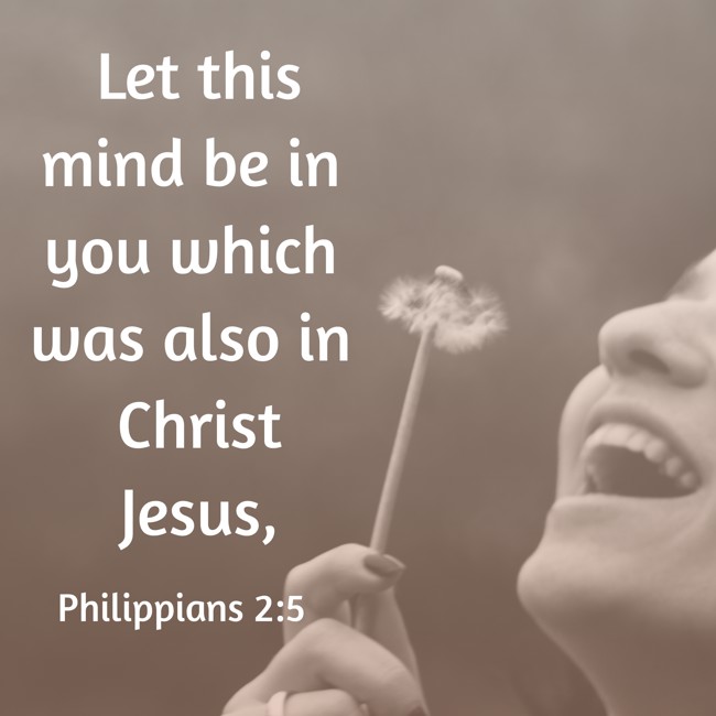 Let this mind be in you which was also in Christ Jesus, - Philippians 2:5