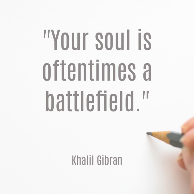 Your soul is oftentimes a battlefield. - Khalil Gibran