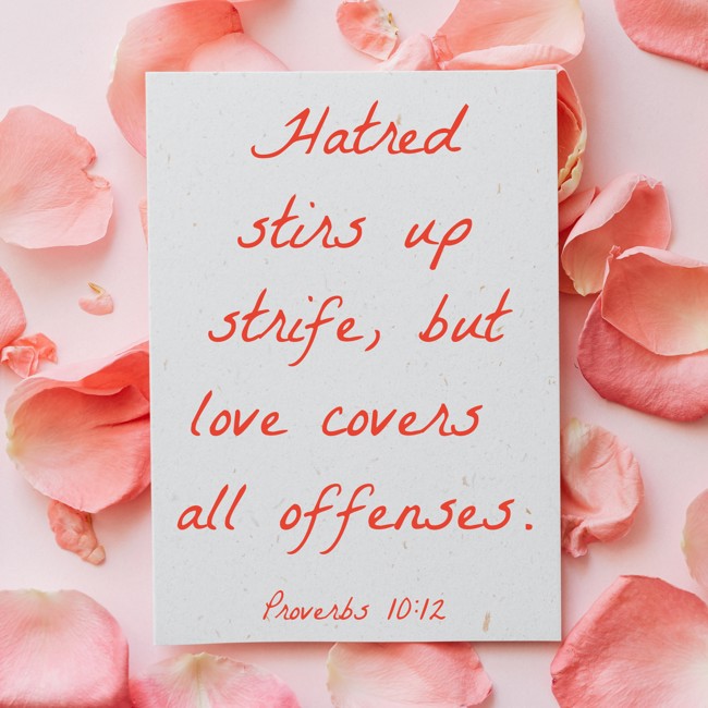 Hatred stirs up strife, but love covers all offenses. - Proverbs 10:12