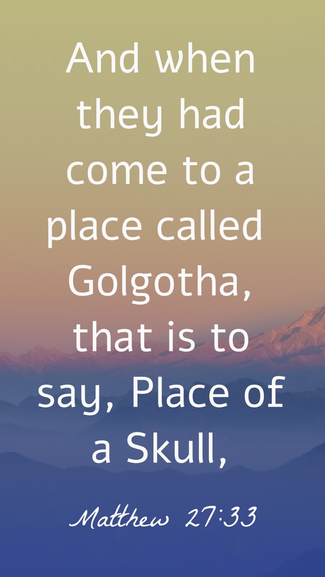And when they had come to a place called Golgotha, that is to say, Place of a Skull, - Matthew 27:33