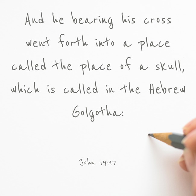 And he bearing his cross went forth into a place called the place of a skull, which is called in the Hebrew Golgotha: - John 19:17