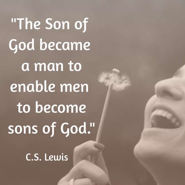The Son of God became a man to enable men to become sons of God. - C.S. Lewis